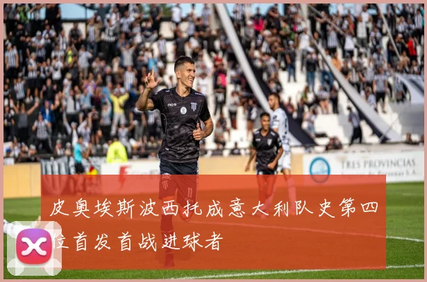 皮奥埃斯波西托成意大利队史第四位首发首战进球者