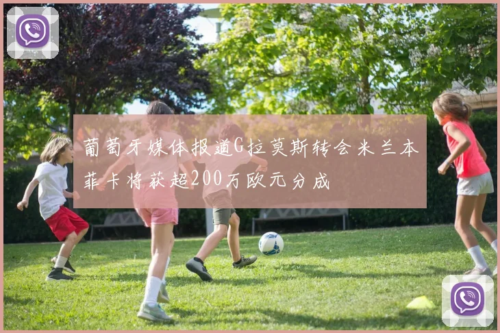 葡萄牙媒体报道G拉莫斯转会米兰本菲卡将获超200万欧元分成