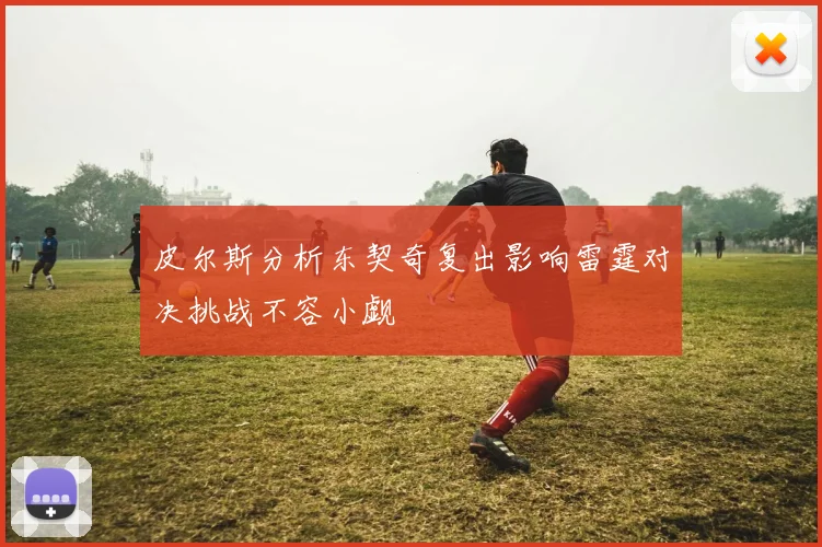 皮尔斯分析东契奇复出影响雷霆对决挑战不容小觑